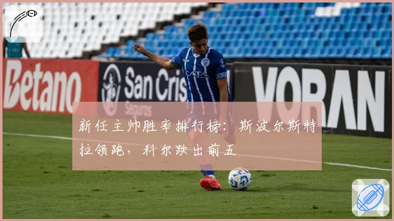 新任主帅胜率排行榜：斯波尔斯特拉领跑，科尔跌出前五