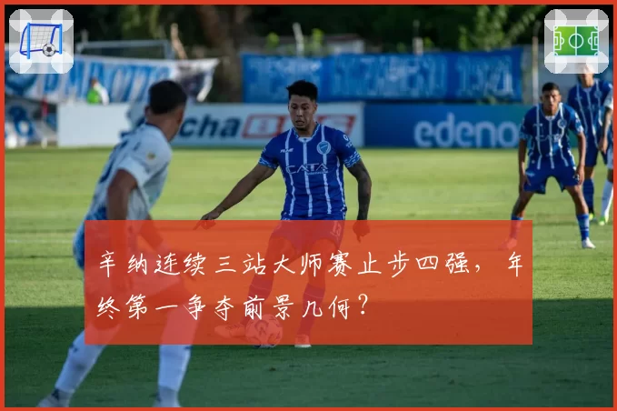 辛纳连续三站大师赛止步四强，年终第一争夺前景几何？